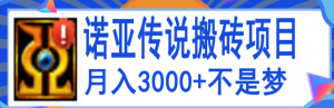 搬砖项目：诺亚传说小白零基础搬砖教程，轻松单机月入3000+-暗冰资源网