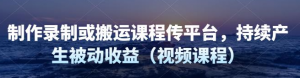 制作录制搬运课程，无需引流即可持续产生被动收益（视频教程）-暗冰资源网